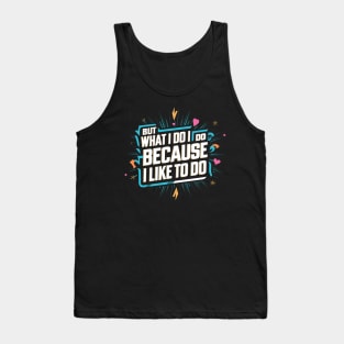 But what I do I do because I like to do - Anthony Burgess Quote Tank Top